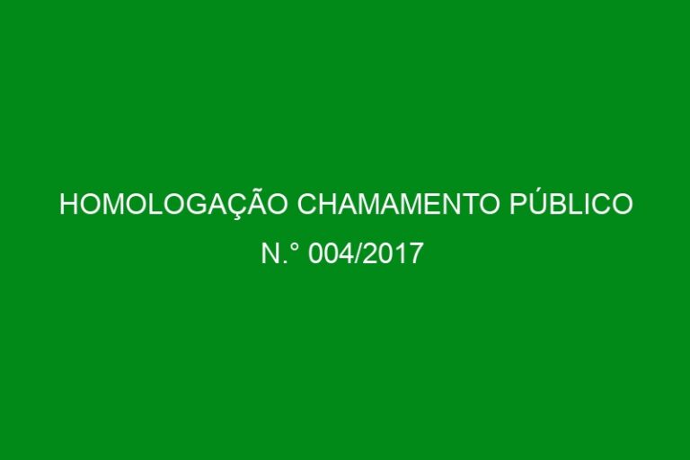 HOMOLOGAÇÃO CHAMAMENTO PÚBLICO N.° 004/2017 Manutenção, conservação e aprimoramento do Coral Água Viva – 2017